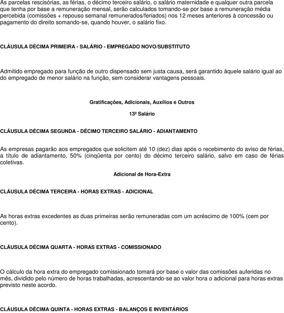 CLÁUSULA DÉCIMA PRIMEIRA - SALÁRIO - EMPREGADO NOVO/SUBSTITUTO Admitido empregado para função de outro dispensado sem justa causa, será garantido àquele salário igual ao do empregado de menor salário