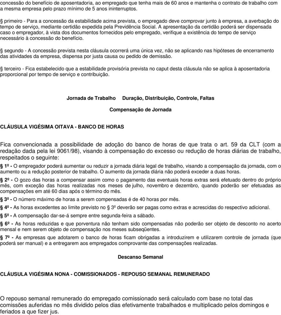 A apresentação da certidão poderá ser dispensada caso o empregador, à vista dos documentos fornecidos pelo empregado, verifique a existência do tempo de serviço necessário à concessão do benefício.