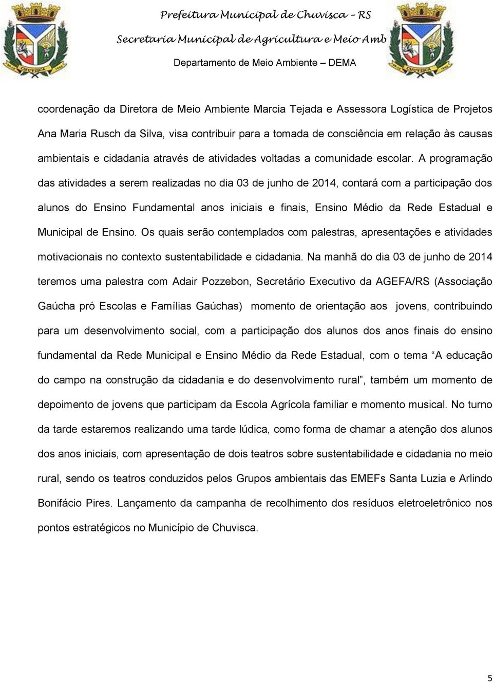 A programação das atividades a serem realizadas no dia 03 de junho de 2014, contará com a participação dos alunos do Ensino Fundamental anos iniciais e finais, Ensino Médio da Rede Estadual e