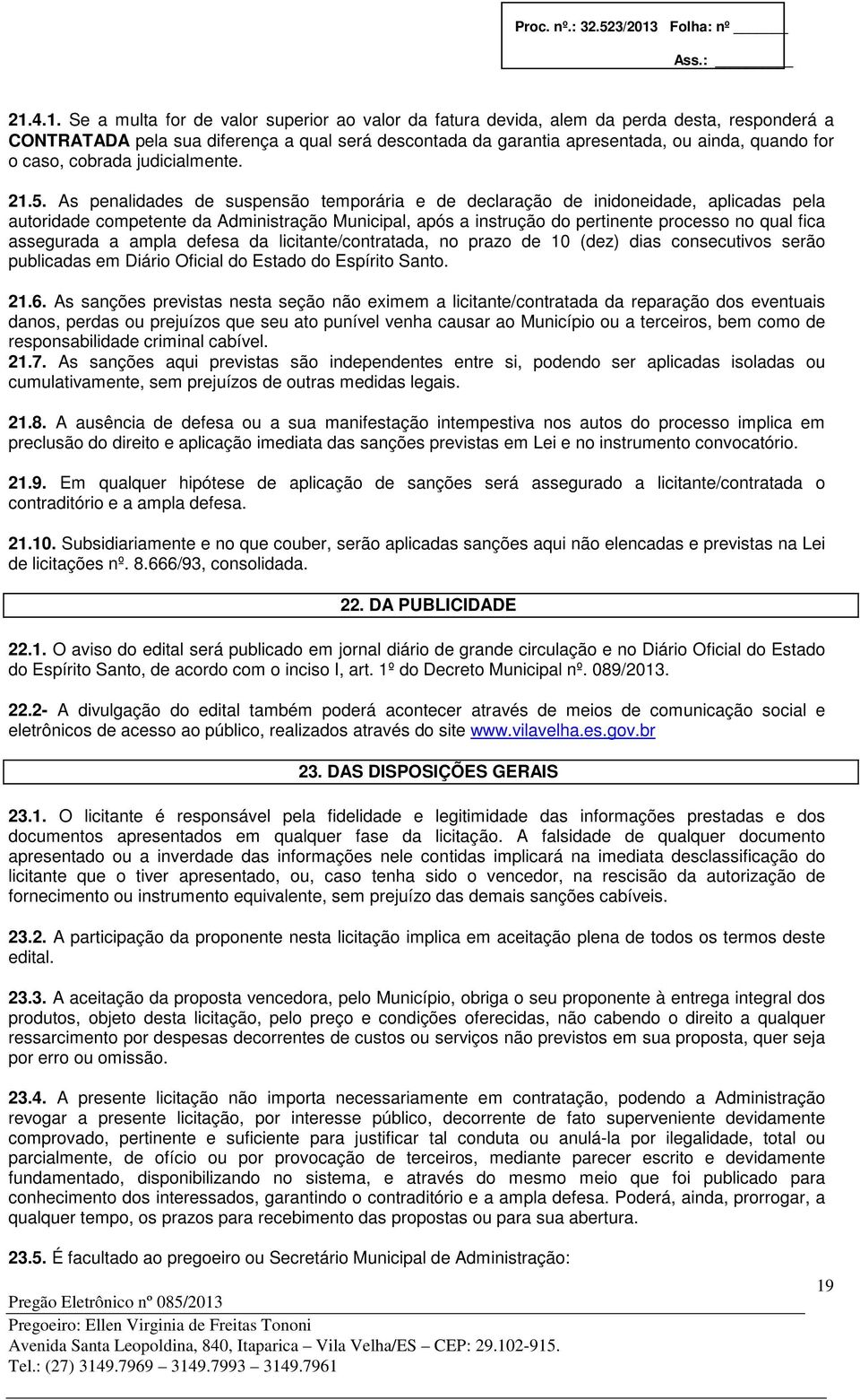 As penalidades de suspensão temporária e de declaração de inidoneidade, aplicadas pela autoridade competente da Administração Municipal, após a instrução do pertinente processo no qual fica