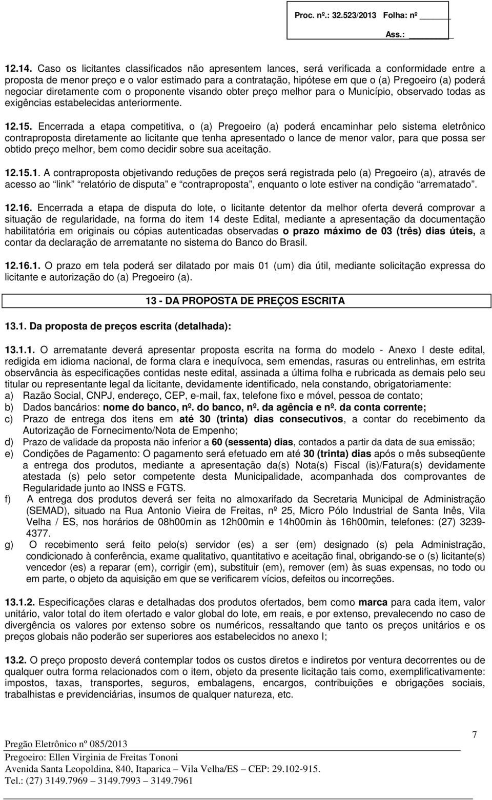 poderá negociar diretamente com o proponente visando obter preço melhor para o Município, observado todas as exigências estabelecidas anteriormente. 12.15.