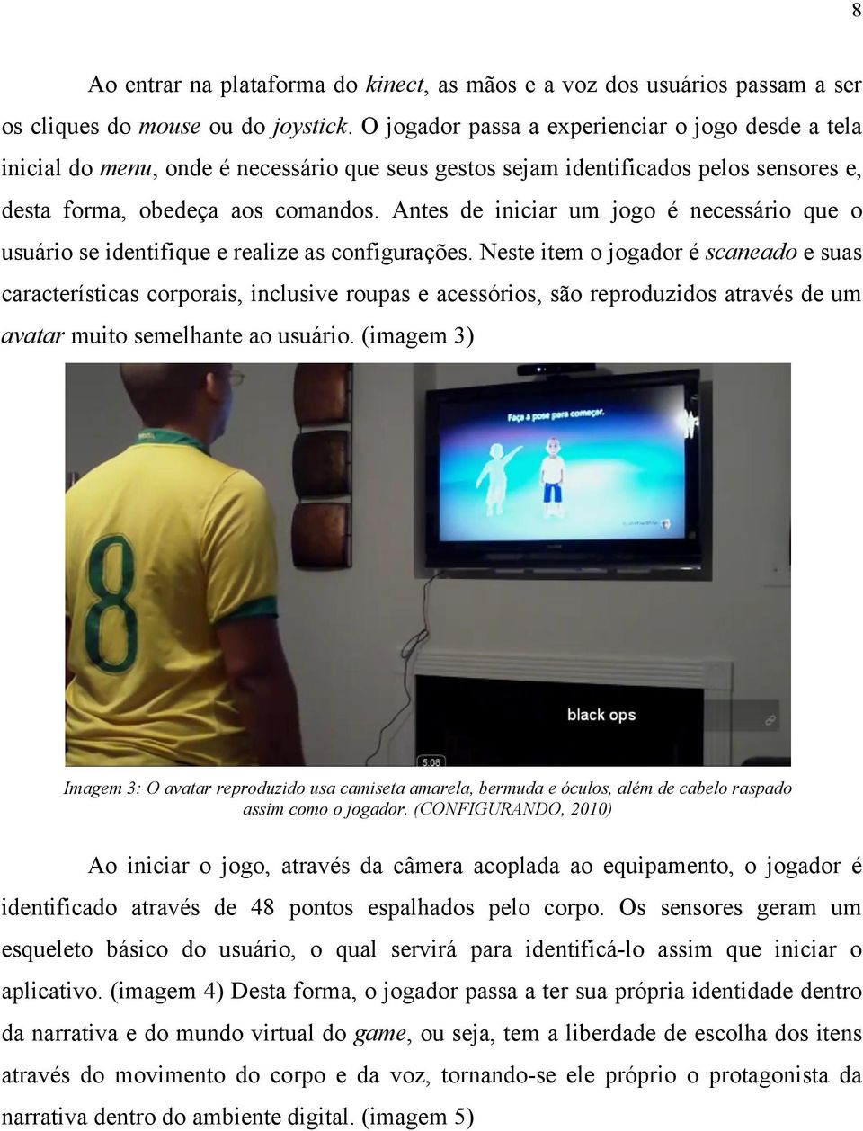 Antes de iniciar um jogo é necessário que o usuário se identifique e realize as configurações.