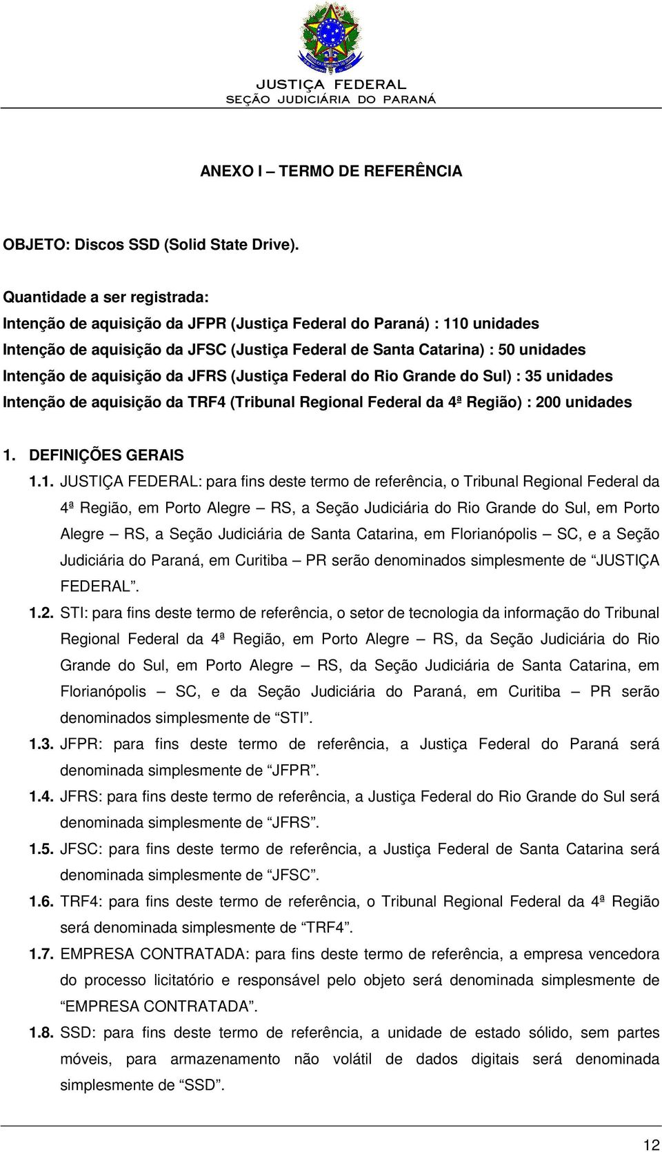 aquisição da JFRS (Justiça Federal do Rio Grande do Sul) : 35 unidades Intenção de aquisição da TRF4 (Tribunal Regional Federal da 4ª Região) : 200 unidades 1.