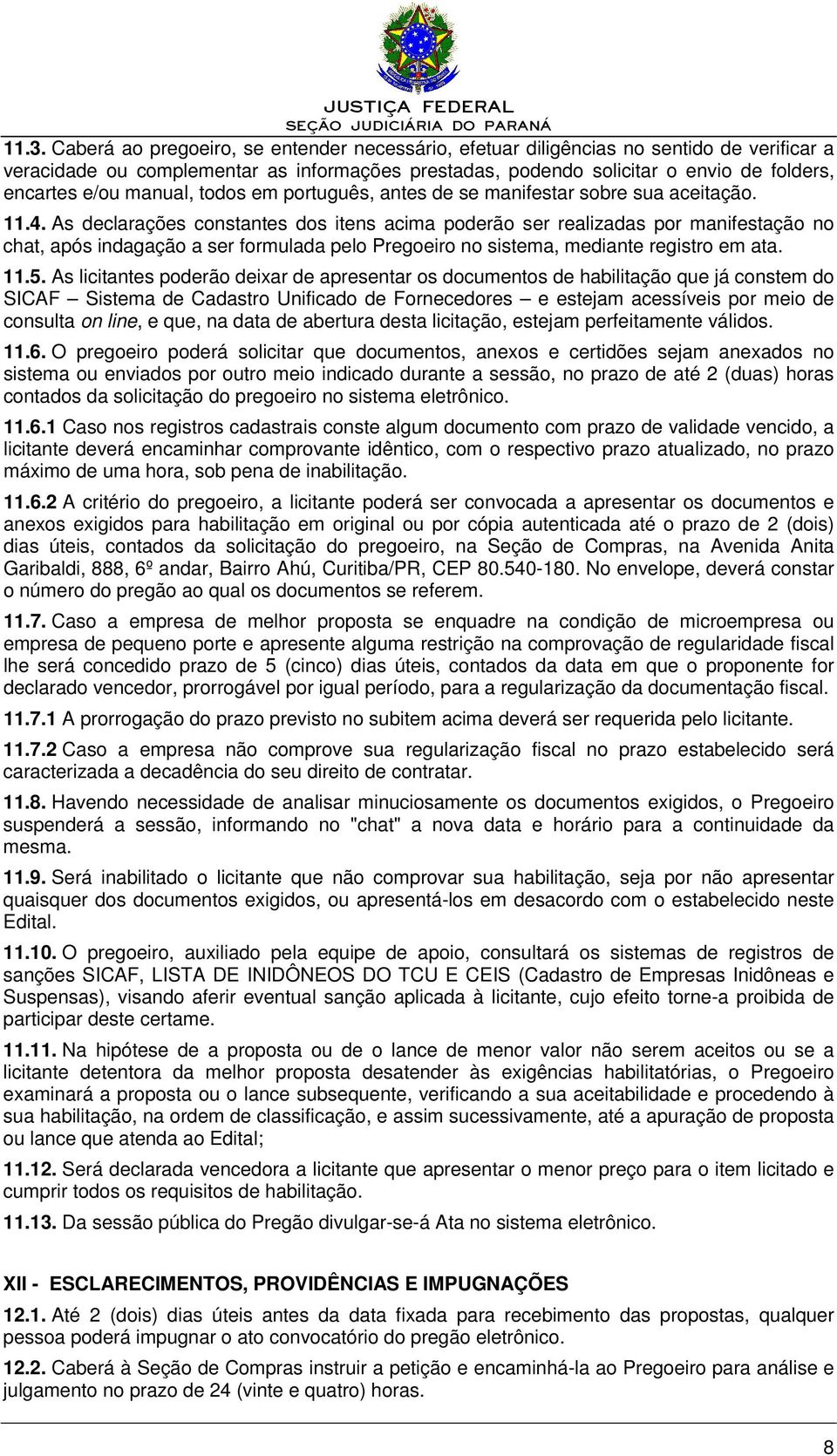 As declarações constantes dos itens acima poderão ser realizadas por manifestação no chat, após indagação a ser formulada pelo Pregoeiro no sistema, mediante registro em ata. 11.5.