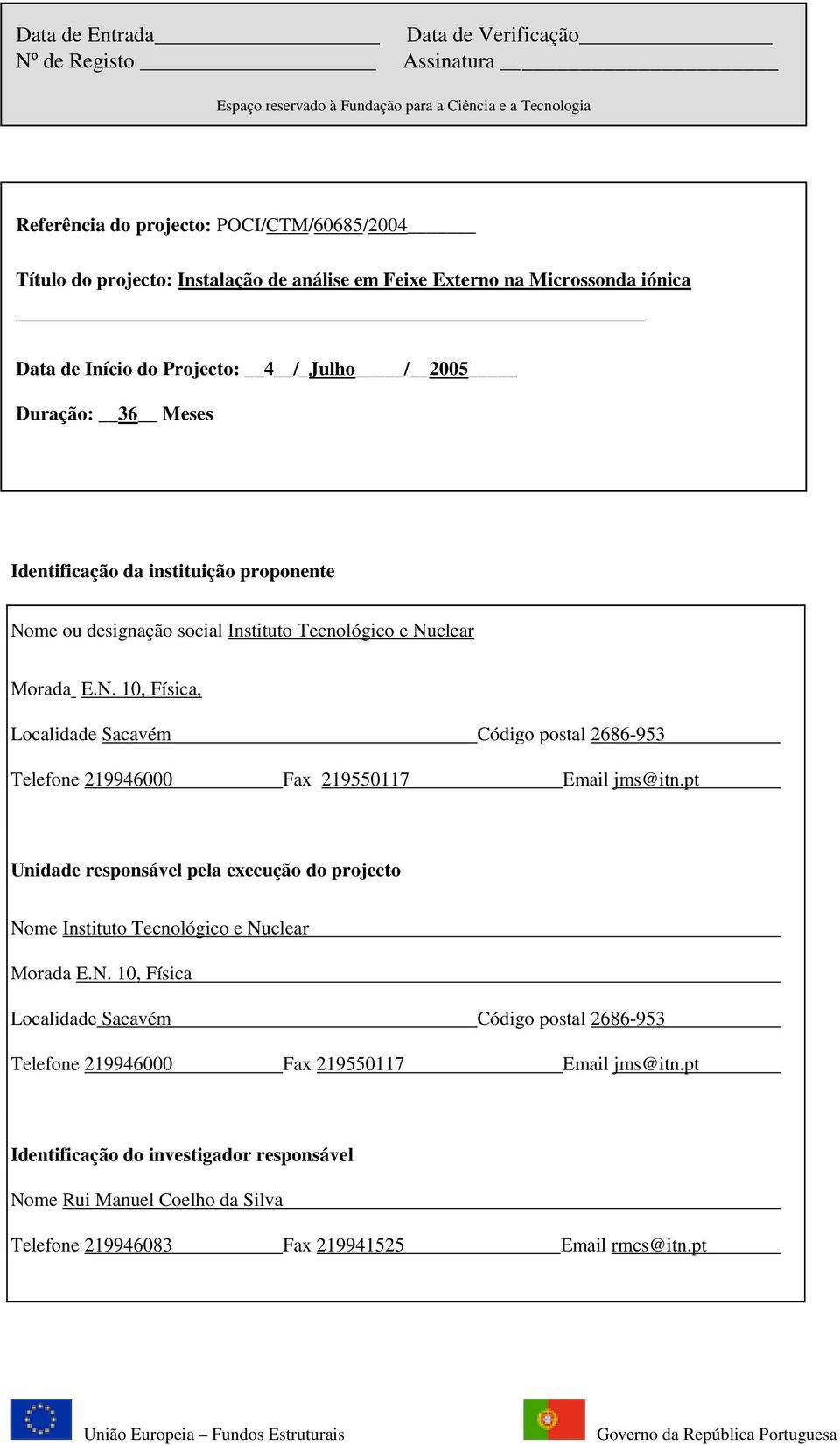 Nuclear Morada E.N. 10, Física, Localidade Sacavém Código postal 2686-953 Telefone 219946000 Fax 219550117 Email jms@itn.