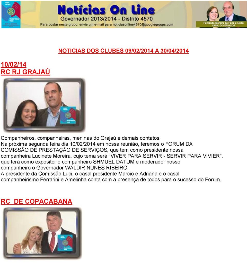 Moreira, cujo tema será "VIVER PARA SERVIR - SERVIR PARA VIVIER", que terá como expositor o companheiro SHMUEL DATUM e moderador nosso companheiro o Governador