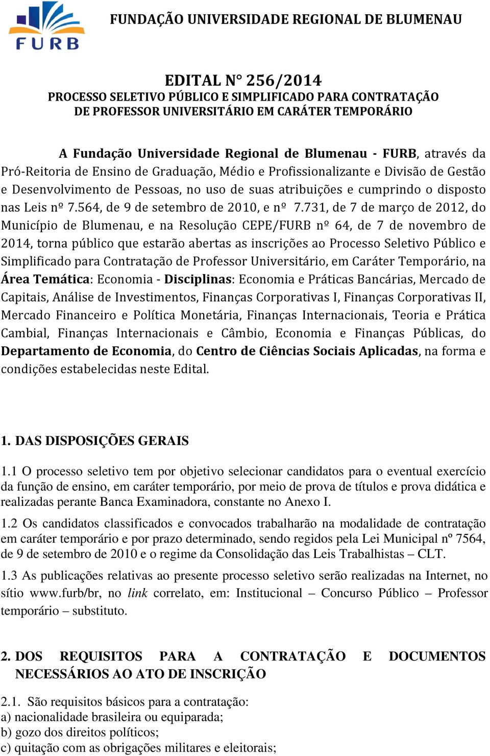 731, de 7 de março de 2012, do Município de Blumenau, e na Resolução CEPE/FURB nº 64, de 7 de novembro de 2014, torna público que estarão abertas as inscrições ao Processo Seletivo Público e