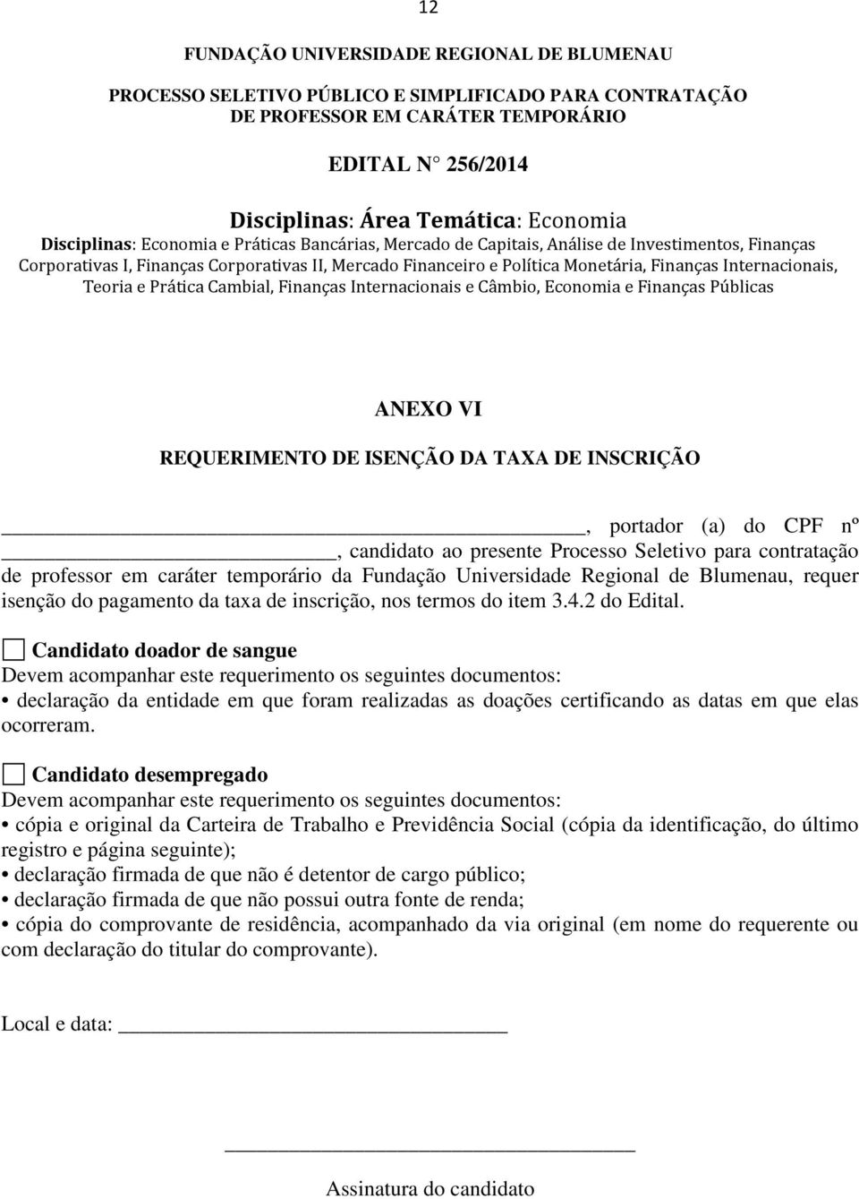 Economia e Finanças Públicas ANEXO VI REQUERIMENTO DE ISENÇÃO DA TAXA DE INSCRIÇÃO, portador (a) do CPF nº, candidato ao presente Processo Seletivo para contratação de professor em caráter temporário