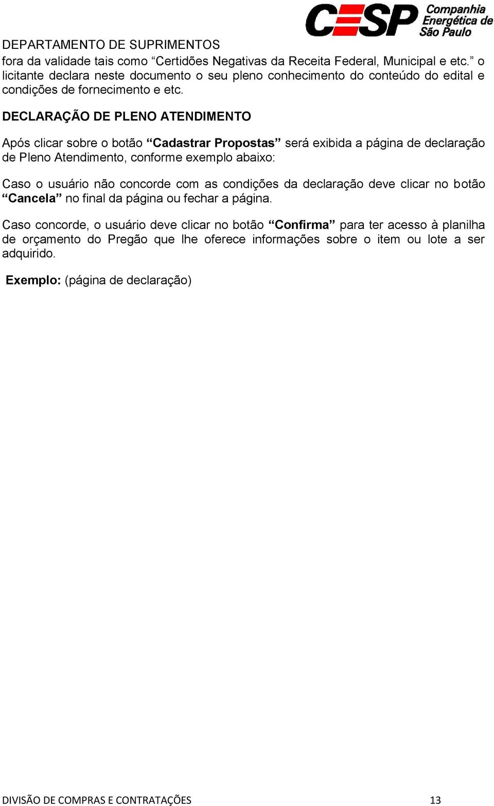 DECLARAÇÃO DE PLENO ATENDIMENTO Após clicar sobre o botão Cadastrar Propostas será exibida a página de declaração de Pleno Atendimento, conforme exemplo abaixo: Caso o usuário não