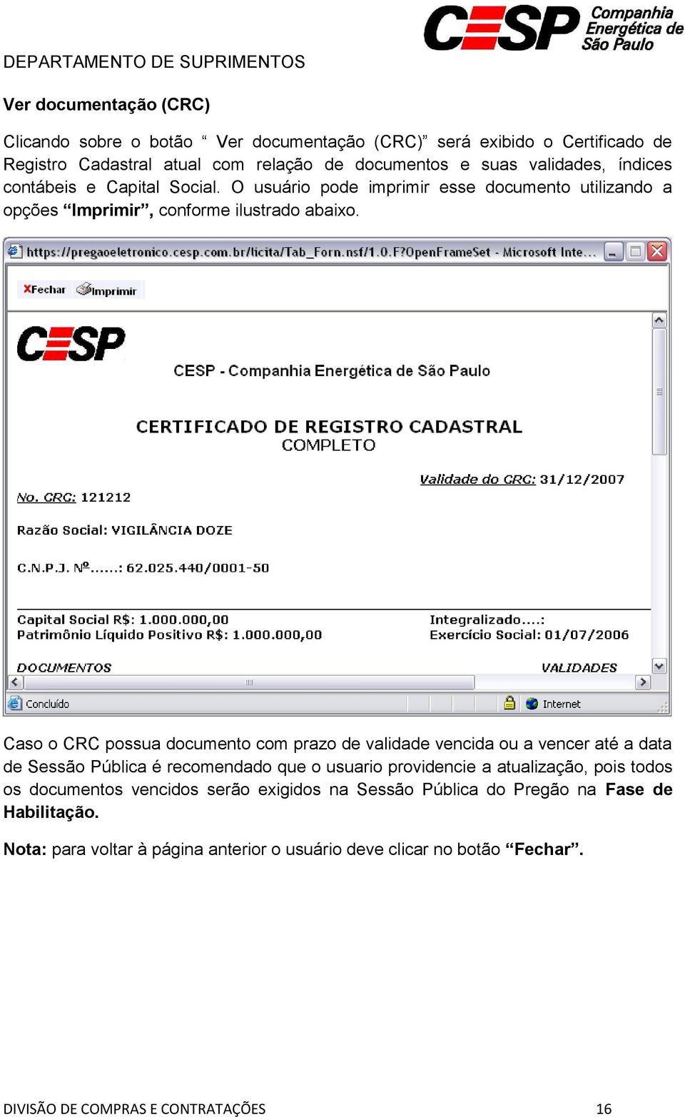 Caso o CRC possua documento com prazo de validade vencida ou a vencer até a data de Sessão Pública é recomendado que o usuario providencie a atualização, pois todos