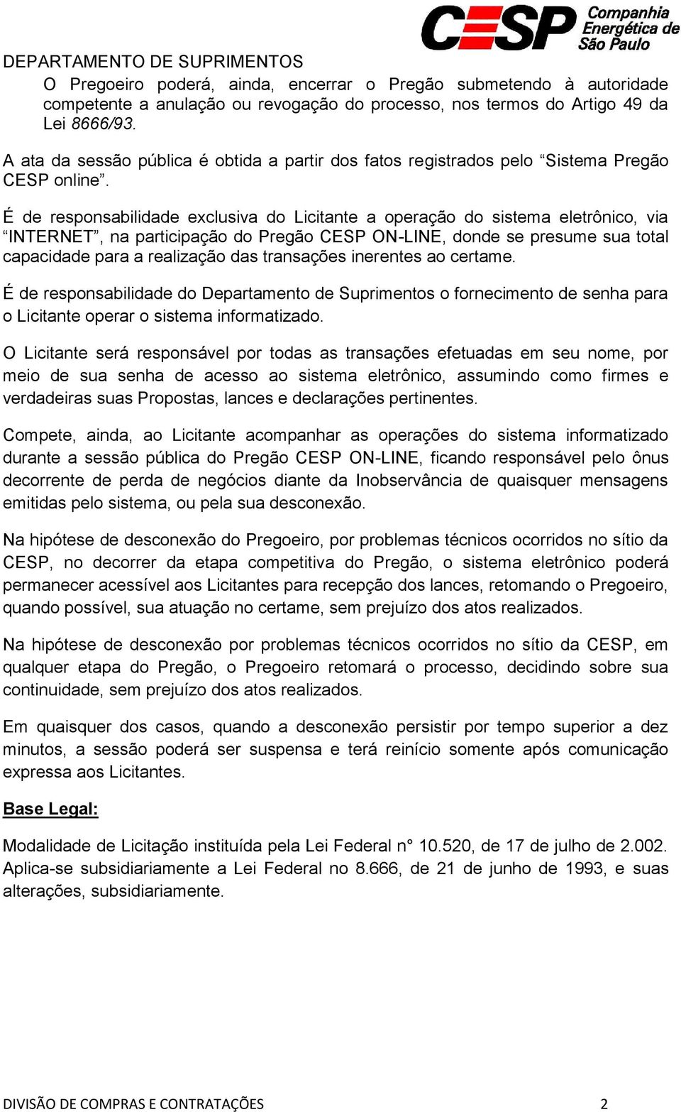 É de responsabilidade exclusiva do Licitante a operação do sistema eletrônico, via INTERNET, na participação do Pregão CESP ON-LINE, donde se presume sua total capacidade para a realização das