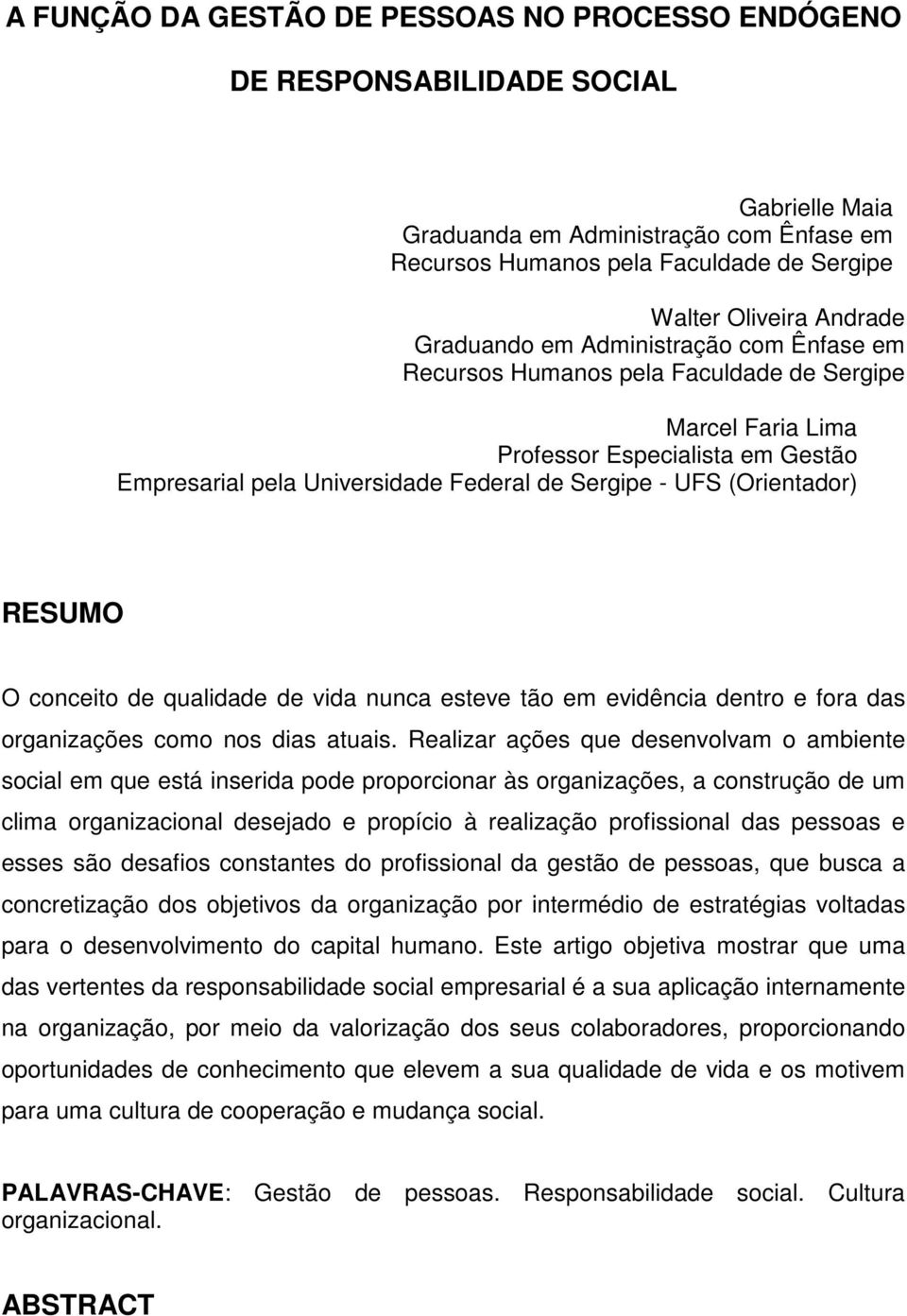 (Orientador) RESUMO O conceito de qualidade de vida nunca esteve tão em evidência dentro e fora das organizações como nos dias atuais.