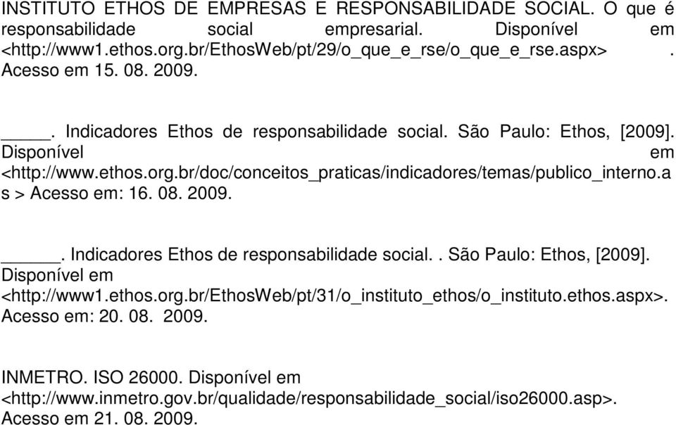 br/doc/conceitos_praticas/indicadores/temas/publico_interno.a s > Acesso em: 16. 08. 2009.. Indicadores Ethos de responsabilidade social.. São Paulo: Ethos, [2009].