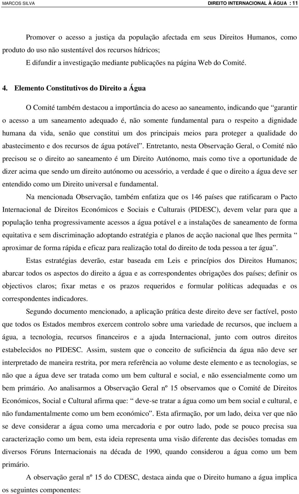 Elemento Constitutivos do Direito a Água O Comité também destacou a importância do aceso ao saneamento, indicando que garantir o acesso a um saneamento adequado é, não somente fundamental para o