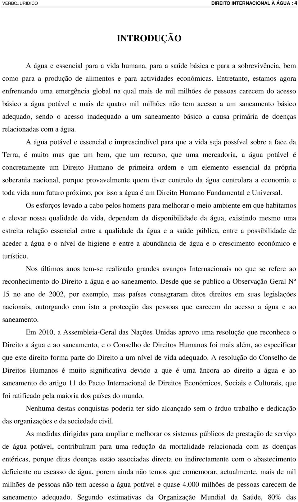 Entretanto, estamos agora enfrentando uma emergência global na qual mais de mil milhões de pessoas carecem do acesso básico a água potável e mais de quatro mil milhões não tem acesso a um saneamento