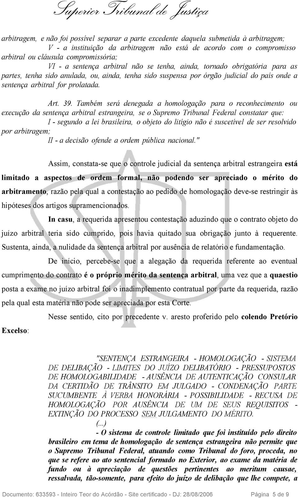 39. Também será denegada a homologação para o reconhecimento ou execução da sentença arbitral estrangeira, se o Supremo Tribunal Federal constatar que: I - segundo a lei brasileira, o objeto do