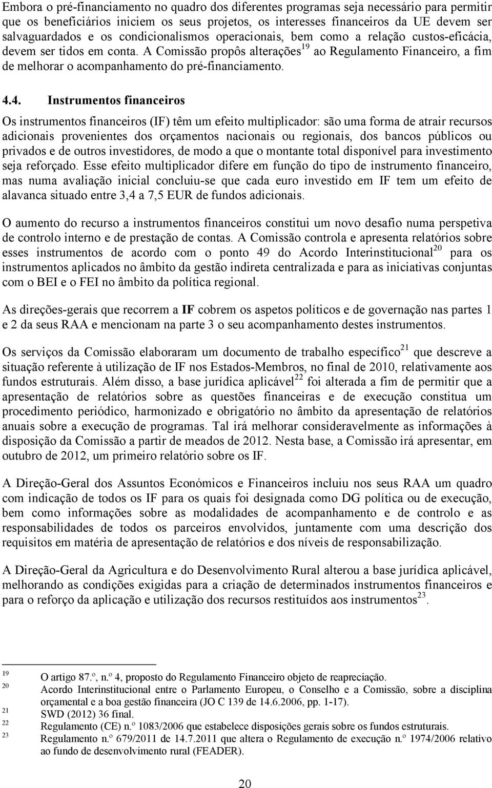 A Comissão propôs alterações 19 ao Regulamento Financeiro, a fim de melhorar o acompanhamento do pré-financiamento. 4.