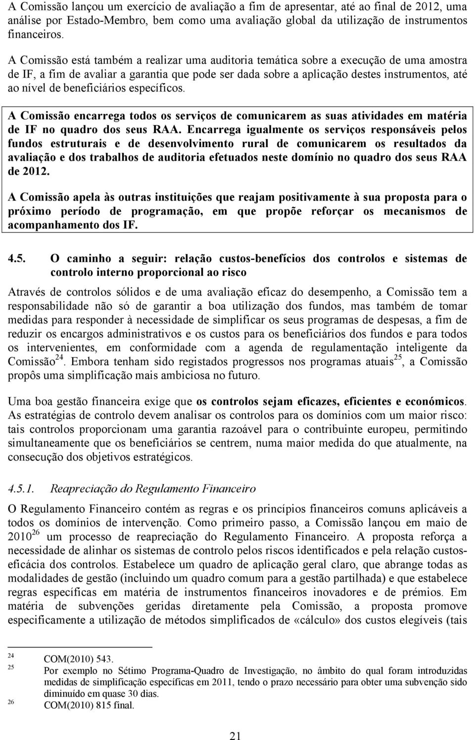 beneficiários específicos. A Comissão encarrega todos os serviços de comunicarem as suas atividades em matéria de IF no quadro dos seus RAA.