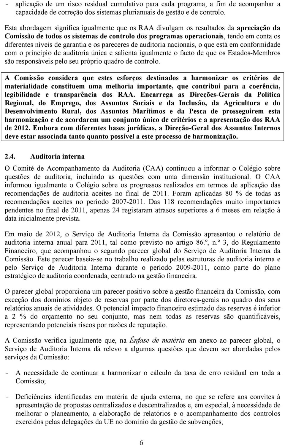 garantia e os pareceres de auditoria nacionais, o que está em conformidade com o princípio de auditoria única e salienta igualmente o facto de que os Estados-Membros são responsáveis pelo seu próprio