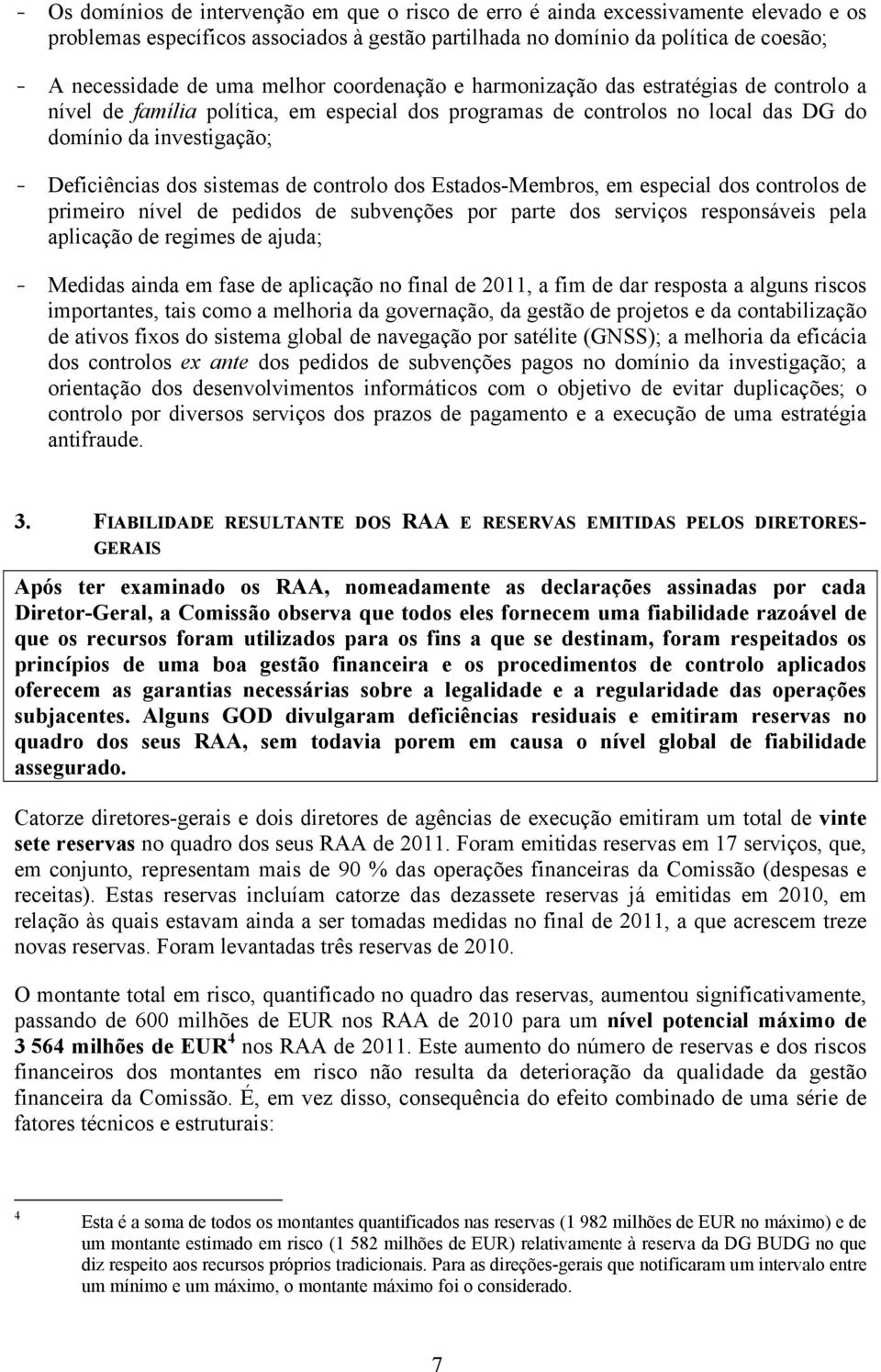 sistemas de controlo dos Estados-Membros, em especial dos controlos de primeiro nível de pedidos de subvenções por parte dos serviços responsáveis pela aplicação de regimes de ajuda; - Medidas ainda