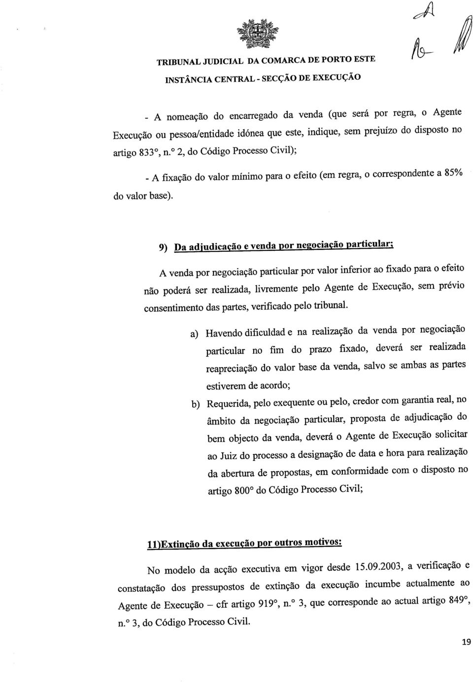 9) Da adjudicação e venda por negociação particular; A venda por negociação particular por valor inferior ao fixado para o efeito não poderá ser realizada, livremente pelo Agente de Execução, sem