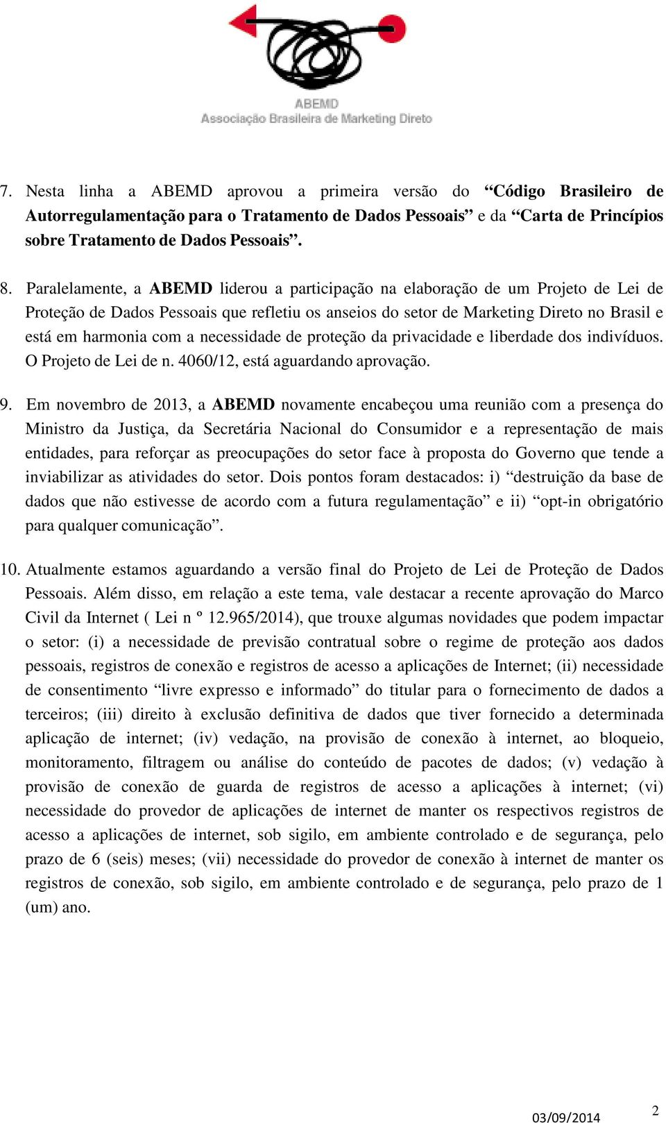 necessidade de proteção da privacidade e liberdade dos indivíduos. O Projeto de Lei de n. 4060/12, está aguardando aprovação. 9.