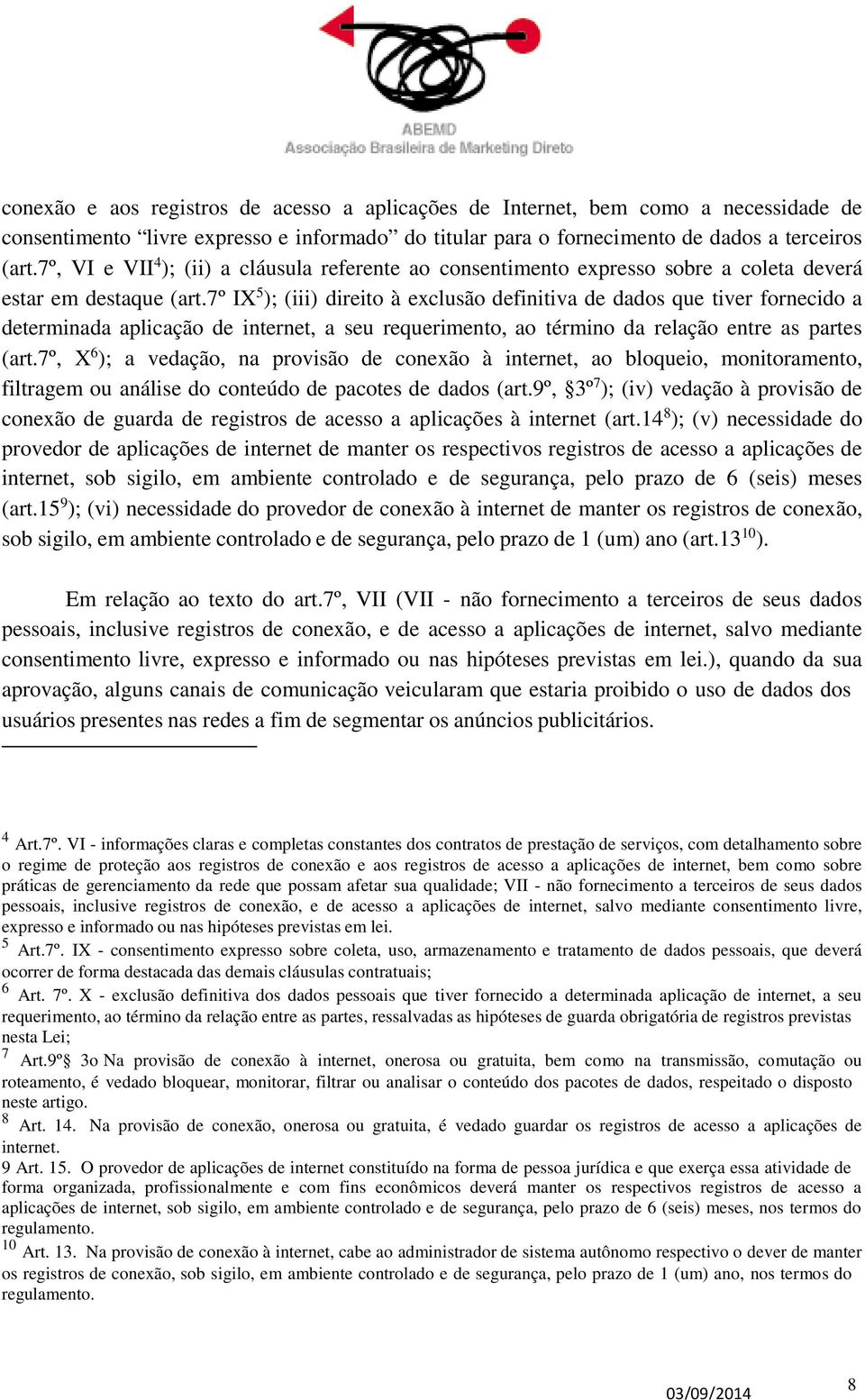 7º IX 5 ); (iii) direito à exclusão definitiva de dados que tiver fornecido a determinada aplicação de internet, a seu requerimento, ao término da relação entre as partes (art.