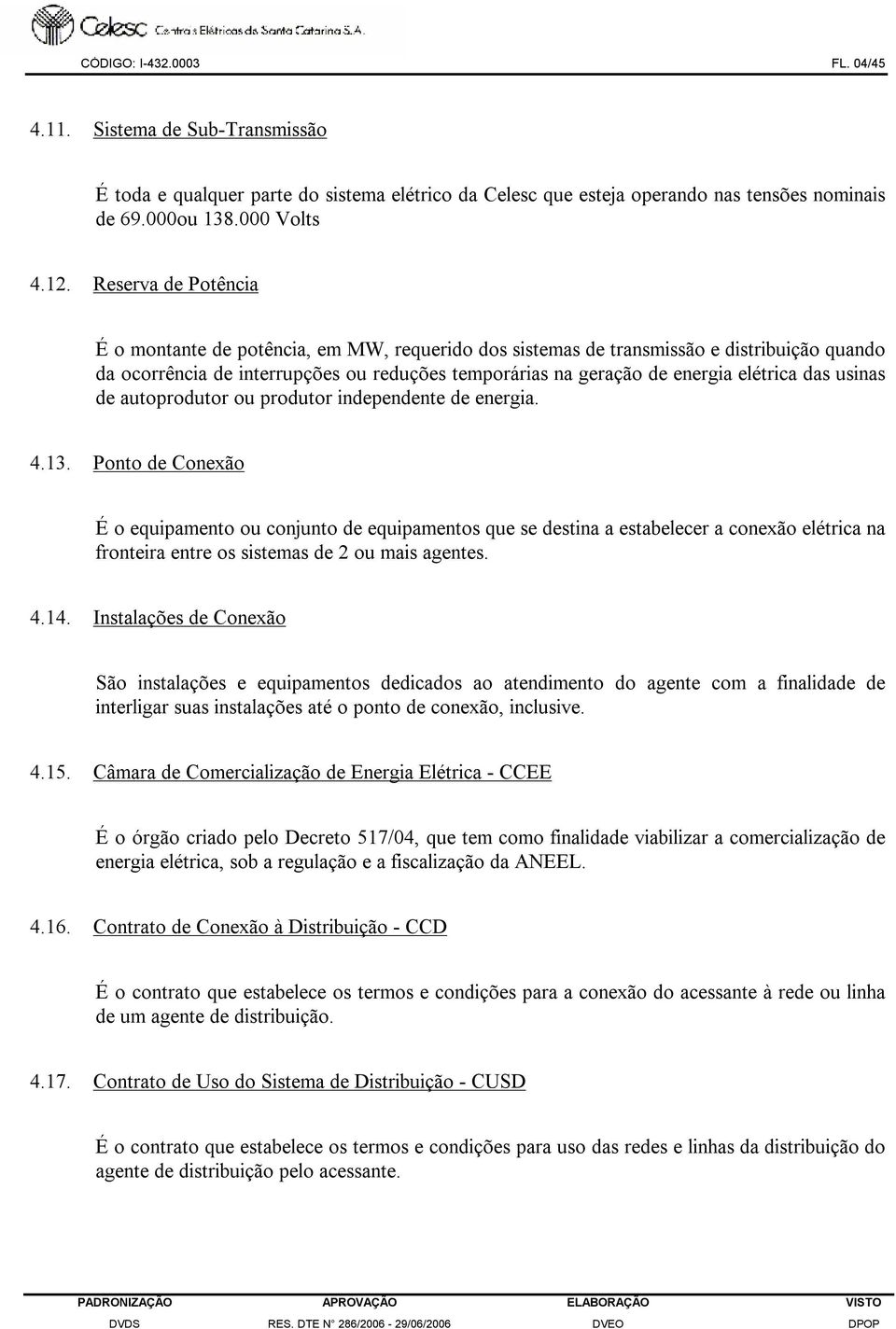 das usinas de autoprodutor ou produtor independente de energia. 4.13.