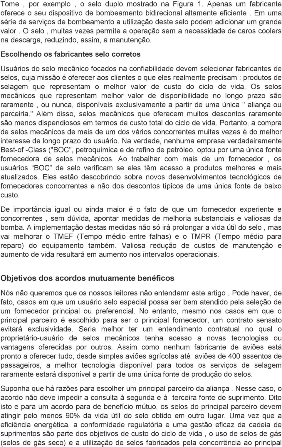 O selo, muitas vezes permite a operação sem a necessidade de caros coolers na descarga, reduzindo, assim, a manutenção.