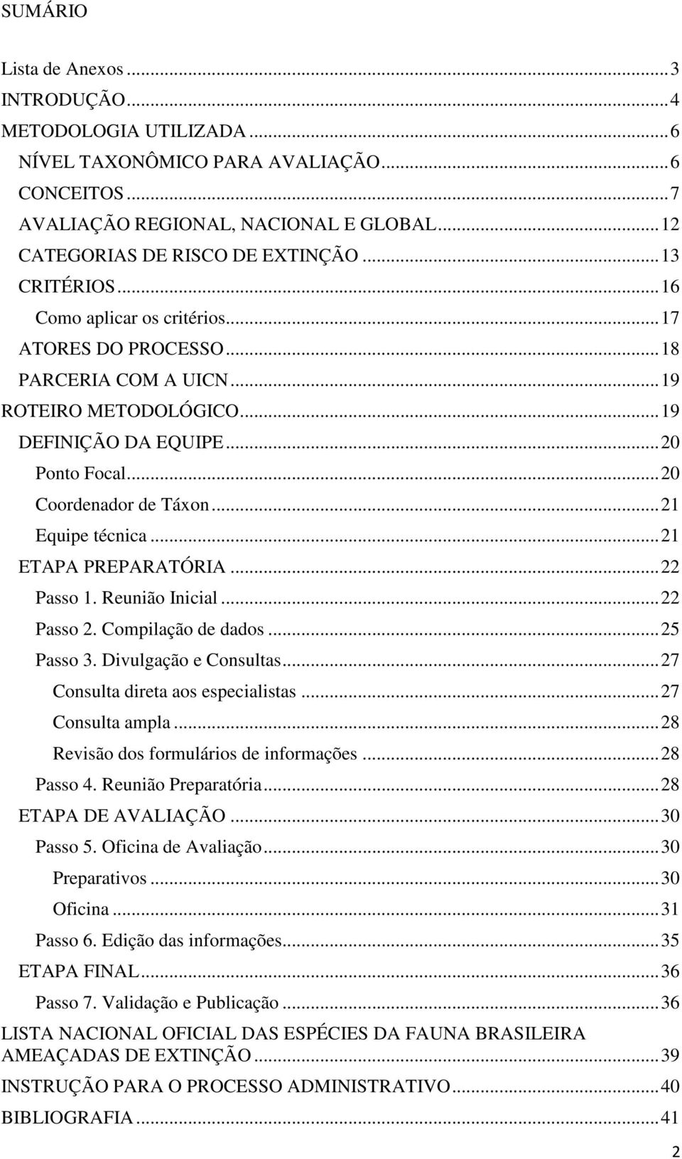 .. 21 Equipe técnica... 21 ETAPA PREPARATÓRIA... 22 Passo 1. Reunião Inicial... 22 Passo 2. Compilação de dados... 25 Passo 3. Divulgação e Consultas... 27 Consulta direta aos especialistas.