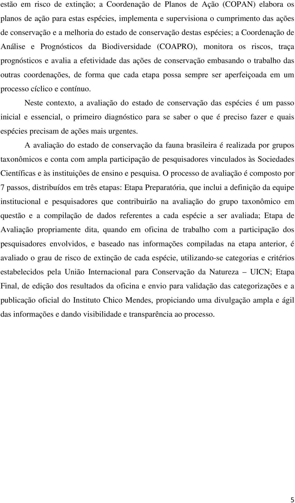 embasando o trabalho das outras coordenações, de forma que cada etapa possa sempre ser aperfeiçoada em um processo cíclico e contínuo.