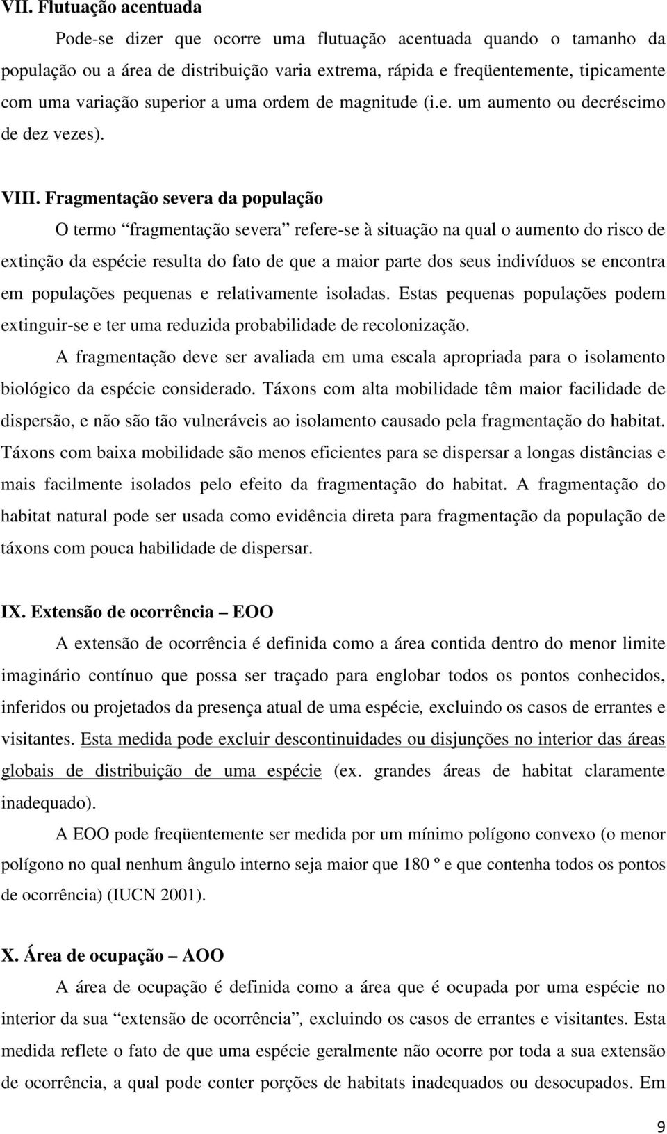 Fragmentação severa da população O termo fragmentação severa refere-se à situação na qual o aumento do risco de extinção da espécie resulta do fato de que a maior parte dos seus indivíduos se