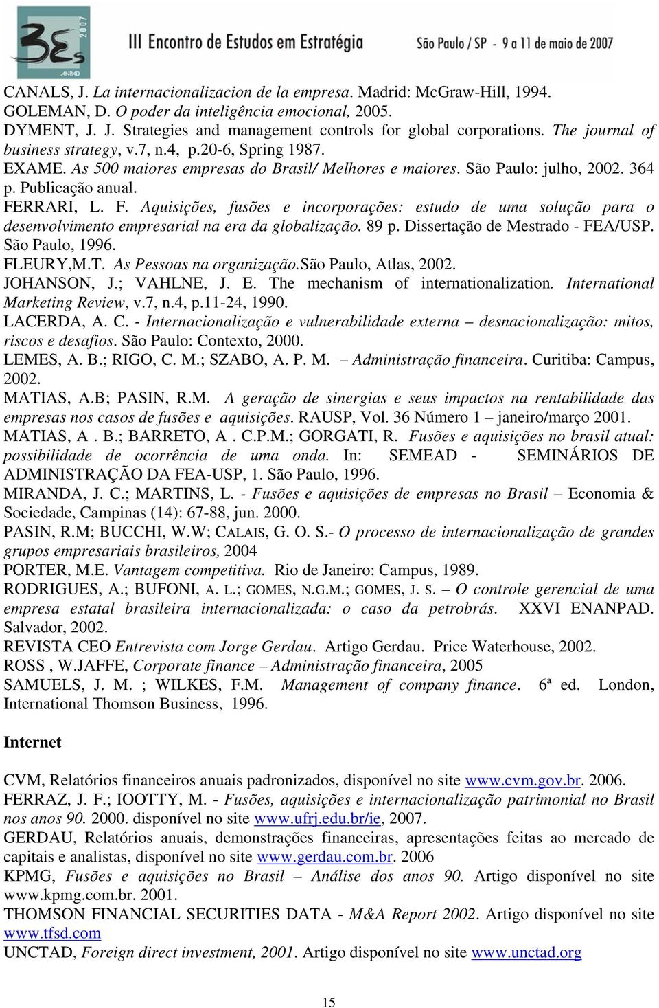 RRARI, L. F. Aquisições, fusões e incorporações: estudo de uma solução para o desenvolvimento empresarial na era da globalização. 89 p. Dissertação de Mestrado - FEA/USP. São Paulo, 1996. FLEURY,M.T.