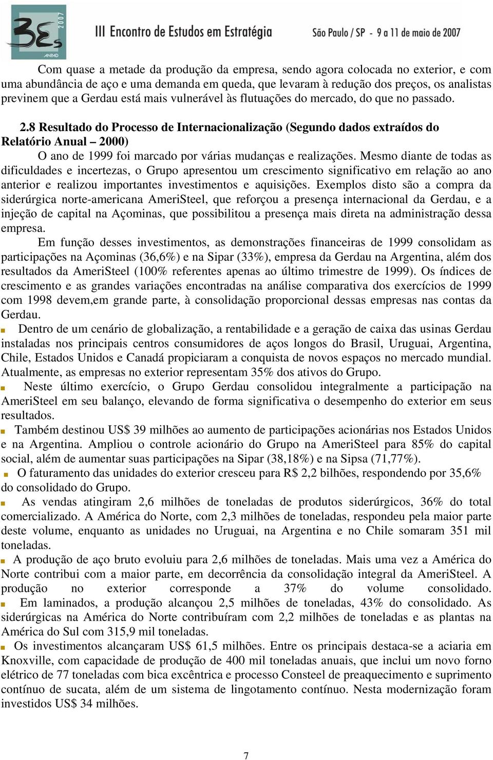 8 Resultado do Processo de Internacionalização (Segundo dados extraídos do Relatório Anual 2000) O ano de 1999 foi marcado por várias mudanças e realizações.