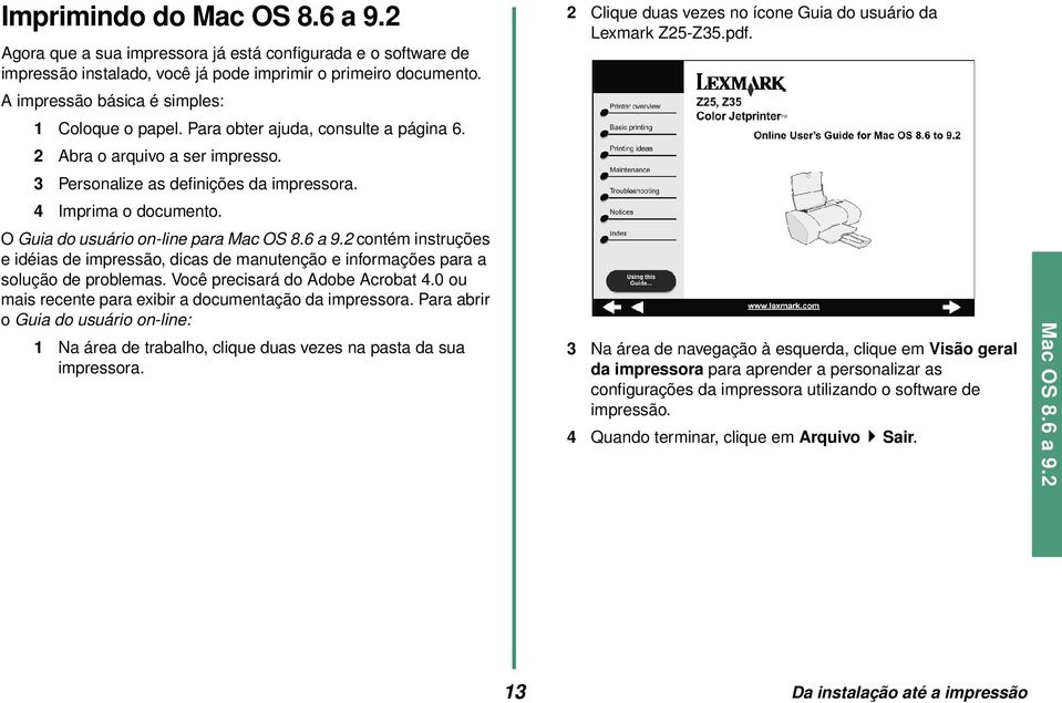 O Guia do usuário on-line para Mac OS 8.6 a 9.2 contém instruções e idéias de impressão, dicas de manutenção e informações para a solução de problemas. Você precisará do Adobe Acrobat 4.