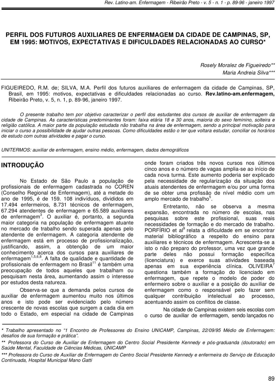 Andreia Silva*** FIGUEIREDO, R.M. de; SILVA, M.A. Perfil dos futuros auxiliares de enfermagem da cidade de Campinas, SP, Brasil, em 1995: motivos, expectativas e dificuldades relacionadas ao curso.