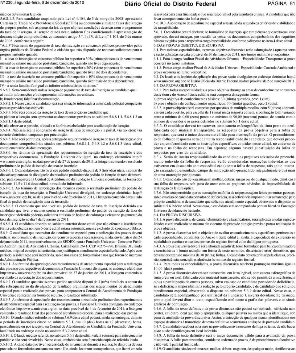 arcar com o pagamento da taxa de inscrição. A isenção citada neste subitem fica condicionada à apresentação de documentação comprobatória, consoante o artigo 3.º, I a IV, da Lei nº 4.