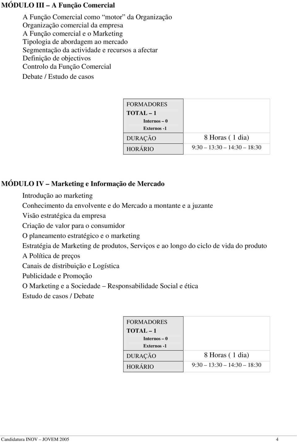 envolvente e do Mercado a montante e a juzante Visão estratégica da empresa Criação de valor para o consumidor O planeamento estratégico e o marketing Estratégia de Marketing de produtos, Serviços