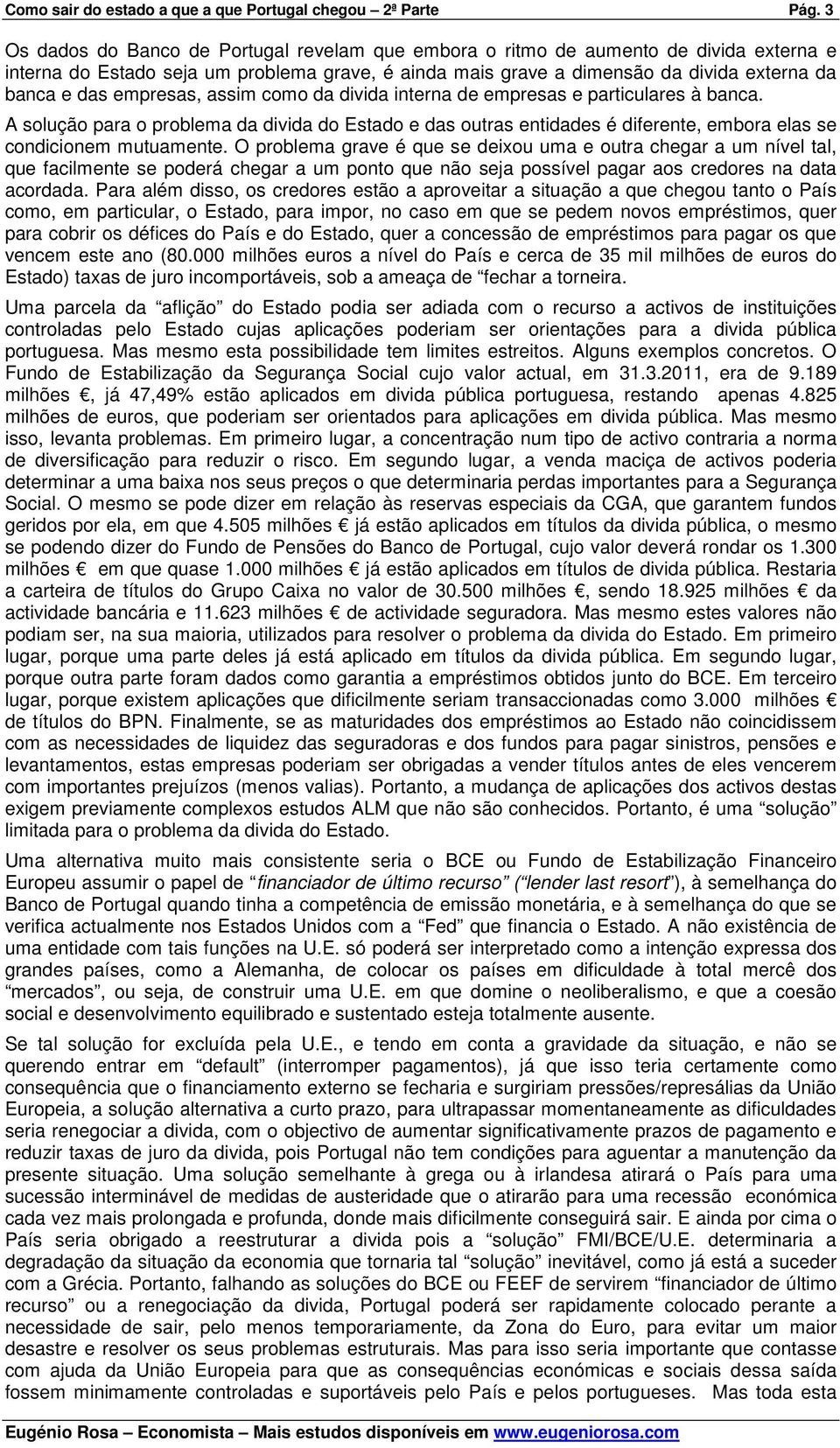 empresas, assim como da divida interna de empresas e particulares à banca. A solução para o problema da divida do Estado e das outras entidades é diferente, embora elas se condicionem mutuamente.