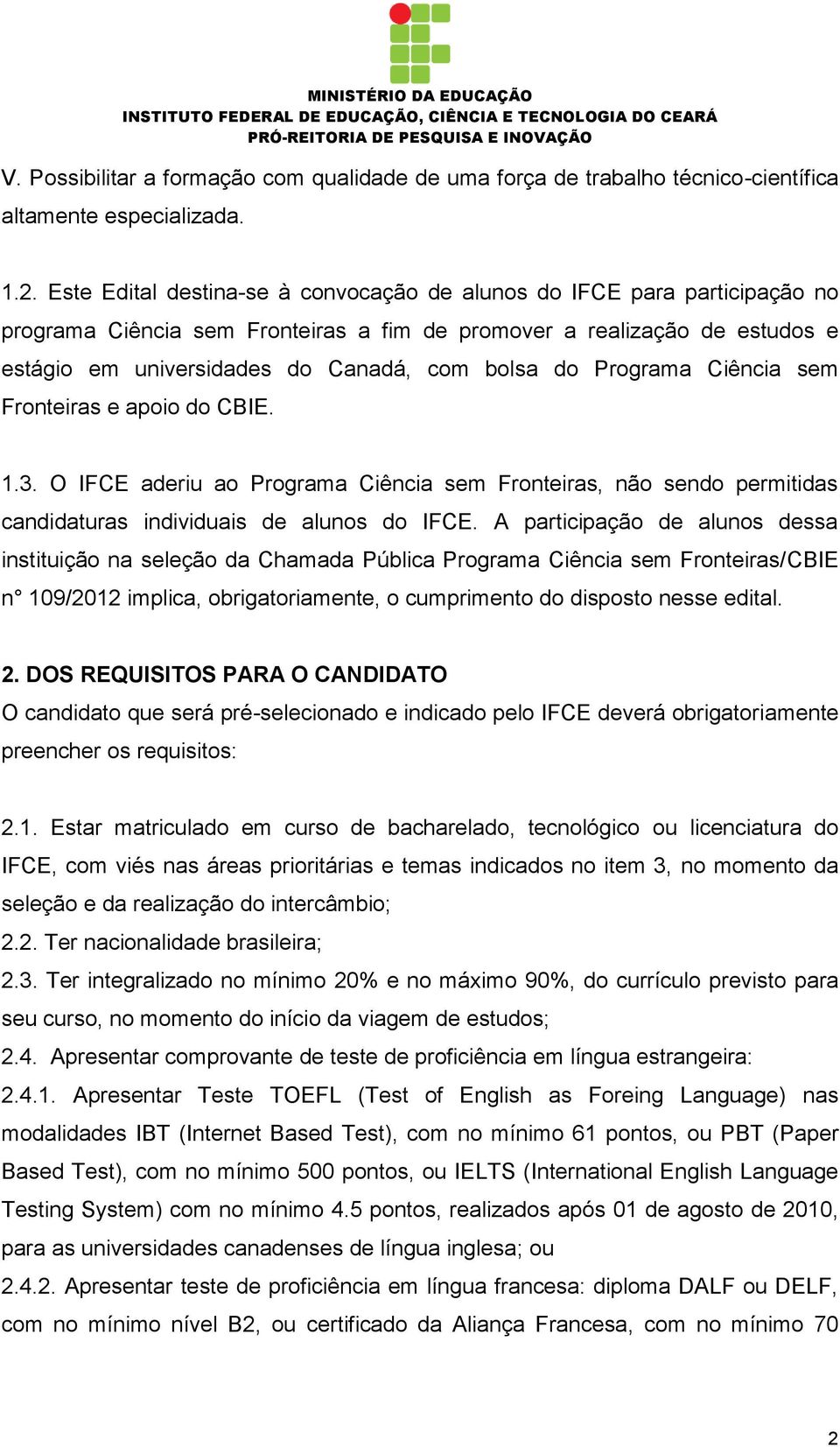 Programa Ciência sem Fronteiras e apoio do CBIE. 1.3. O IFCE aderiu ao Programa Ciência sem Fronteiras, não sendo permitidas candidaturas individuais de alunos do IFCE.