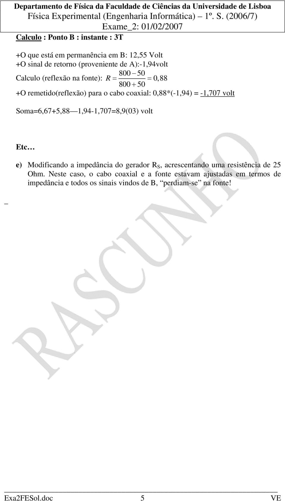 1,94-1,707=8,9(03) volt Etc e) Modificando a impedância do gerador R S, acrescentando uma resistência de 25 Ohm.