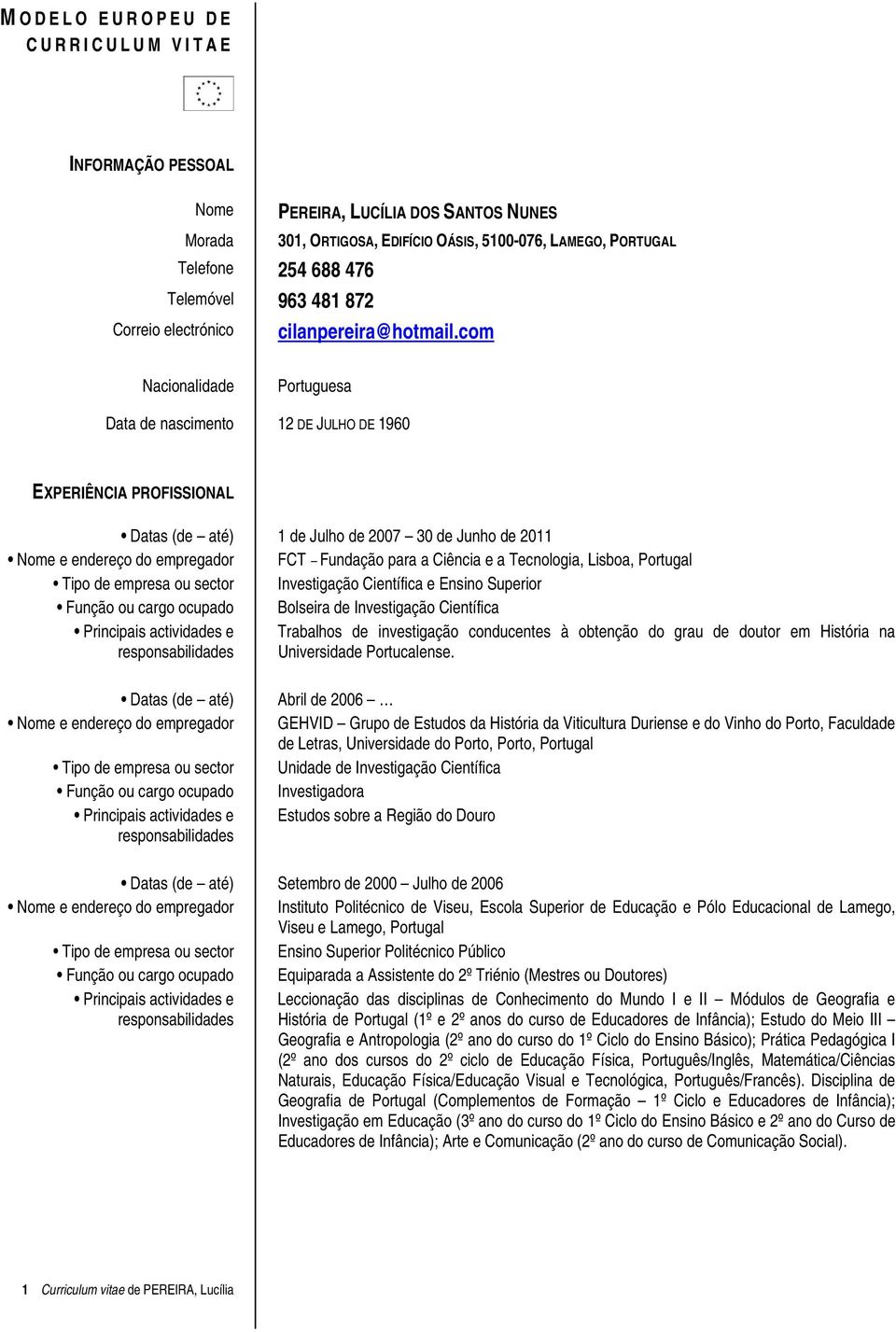 com Nacionalidade Portuguesa Data de nascimento 12 DE JULHO DE 1960 EXPERIÊNCIA PROFISSIONAL Datas (de até) 1 de Julho de 2007 30 de Junho de 2011 Nome e endereço do empregador FCT Fundação para a