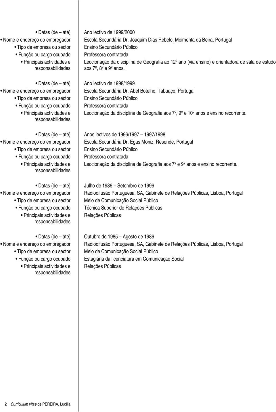 Datas (de até) Ano lectivo de 1998/1999 Nome e endereço do empregador Escola Secundária Dr.