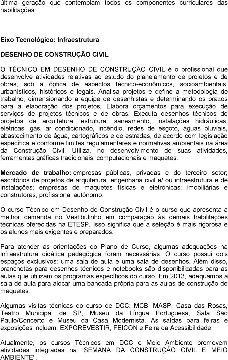 obras, sob a óptica de aspectos técnico-econômicos, socioambientais, urbanísticos, históricos e legais.