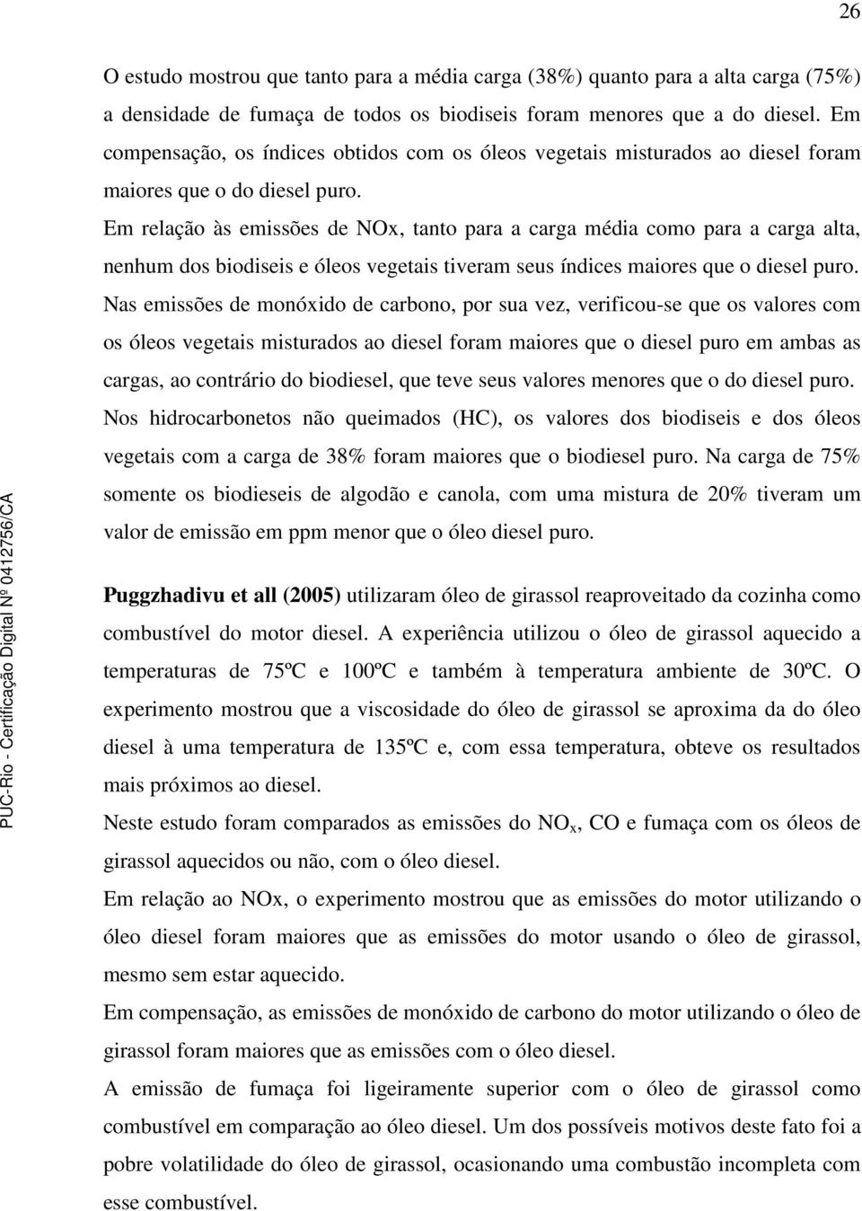 Em relação às emissões de NOx, tanto para a carga média como para a carga alta, nenhum dos biodiseis e óleos vegetais tiveram seus índices maiores que o diesel puro.