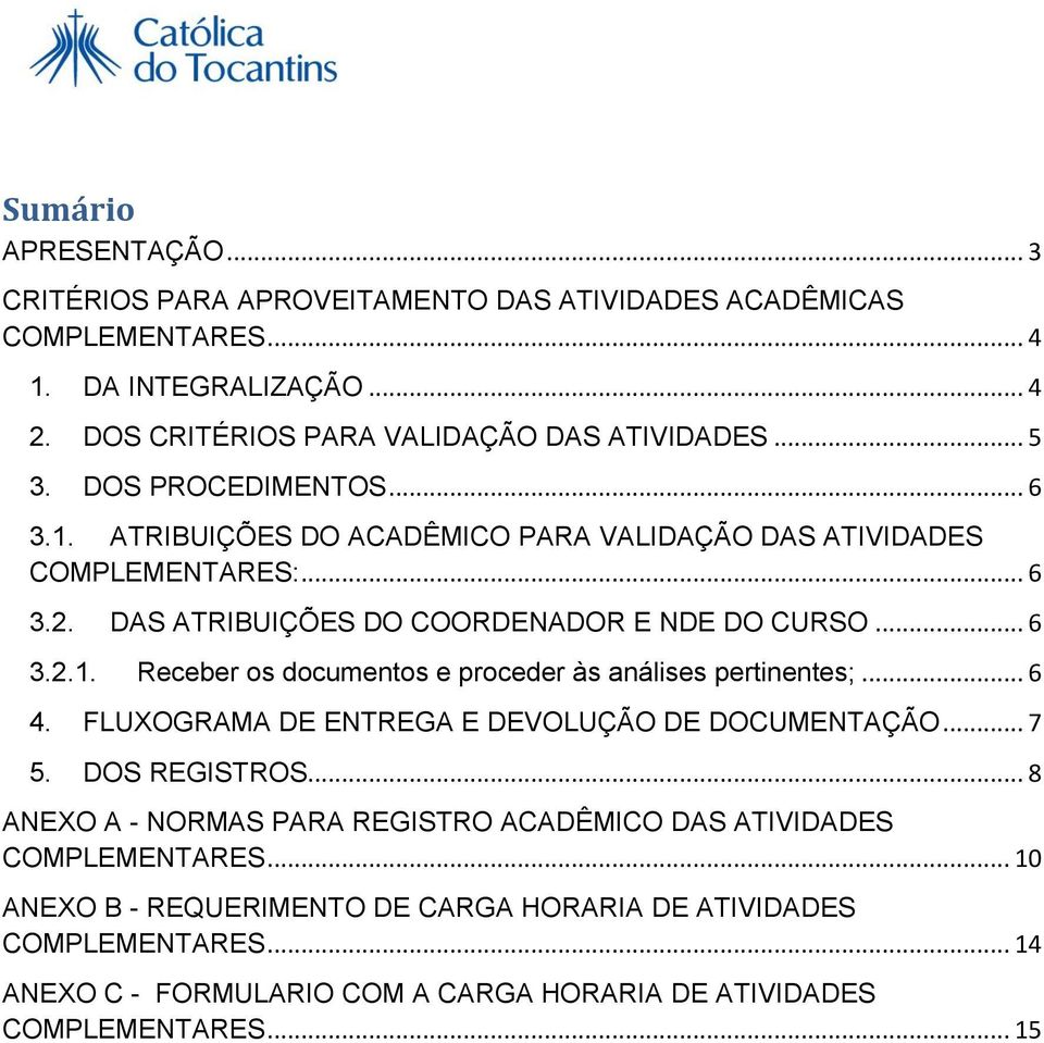 .. 6 4. FLUXOGRAMA DE ENTREGA E DEVOLUÇÃO DE DOCUMENTAÇÃO... 7 5. DOS REGISTROS... 8 ANEXO A - NORMAS PARA REGISTRO ACADÊMICO DAS ATIVIDADES COMPLEMENTARES.