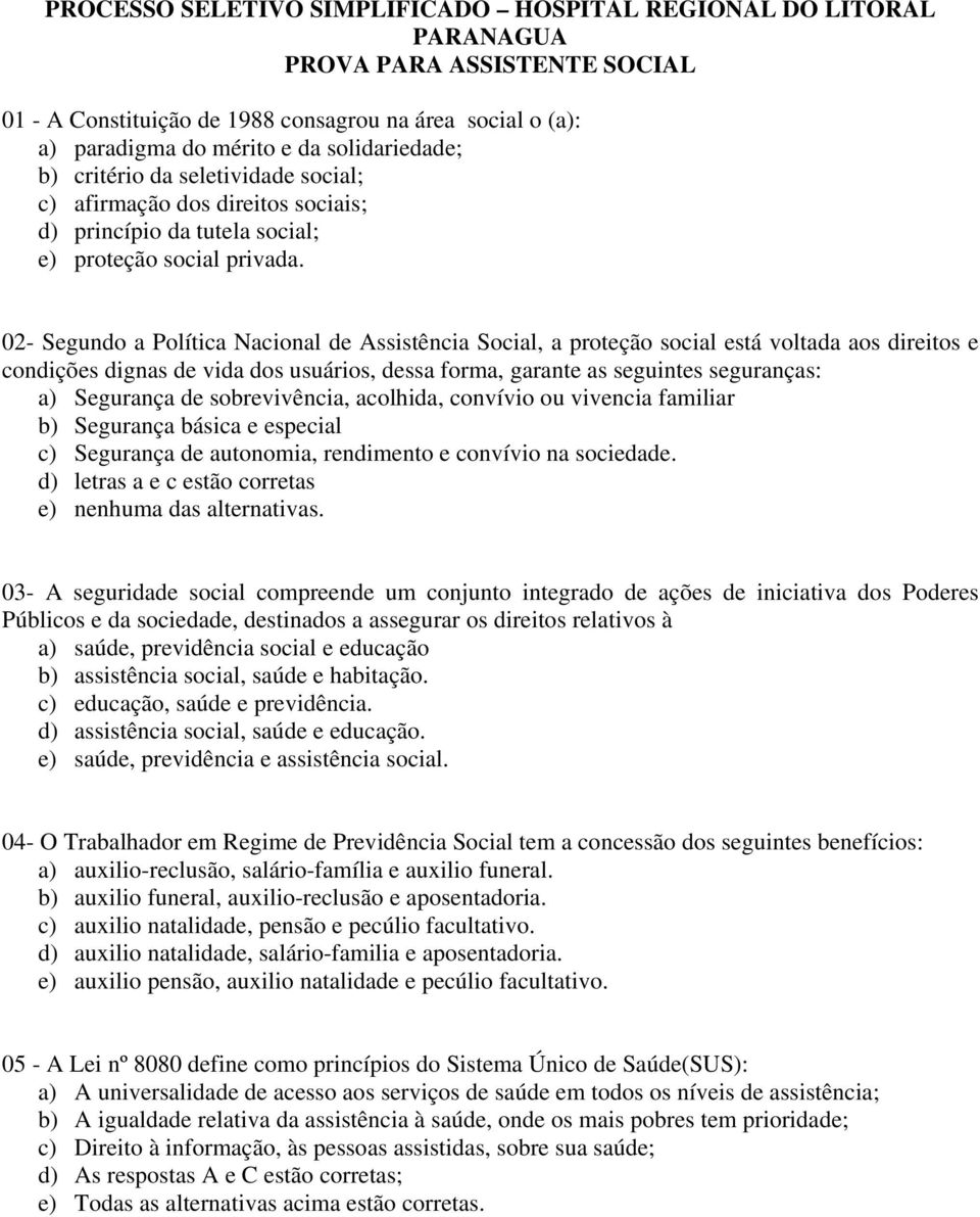 02- Segundo a Política Nacional de Assistência Social, a proteção social está voltada aos direitos e condições dignas de vida dos usuários, dessa forma, garante as seguintes seguranças: a) Segurança