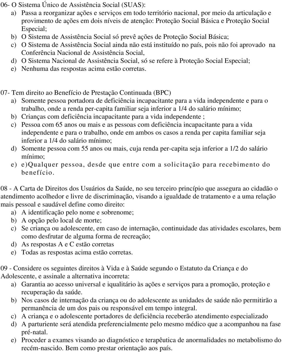 pois não foi aprovado na Conferência Nacional de Assistência Social, d) O Sistema Nacional de Assistência Social, só se refere à Proteção Social Especial; e) Nenhuma das respostas acima estão