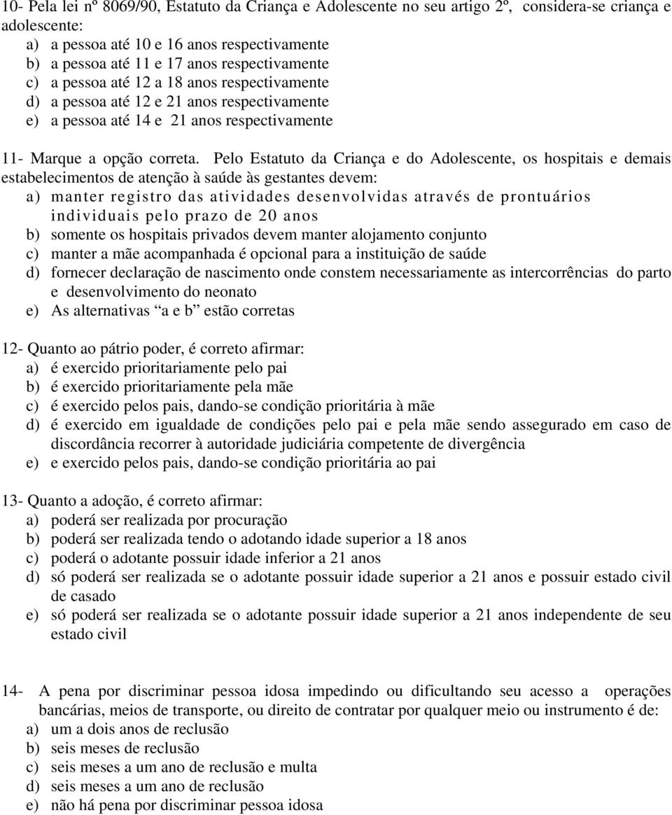 Pelo Estatuto da Criança e do Adolescente, os hospitais e demais estabelecimentos de atenção à saúde às gestantes devem: a) manter registro das atividades desenvolvidas através de prontuários