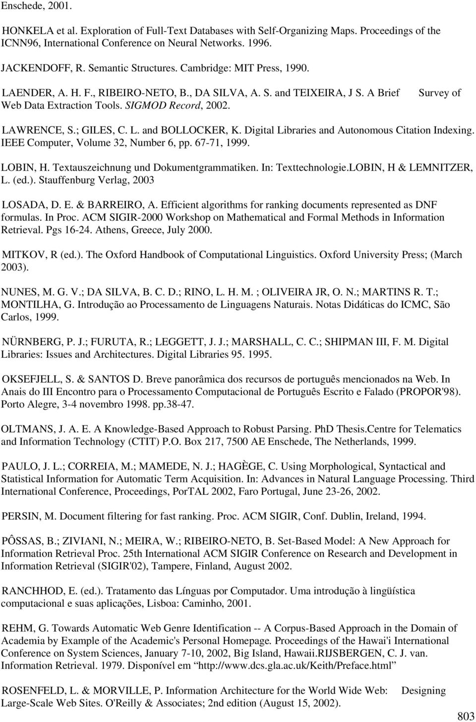 ; GILES, C. L. and BOLLOCKER, K. Digital Libraries and Autonomous Citation Indexing. IEEE Computer, Volume 32, Number 6, pp. 67-71, 1999. LOBIN, H. Textauszeichnung und Dokumentgrammatiken.